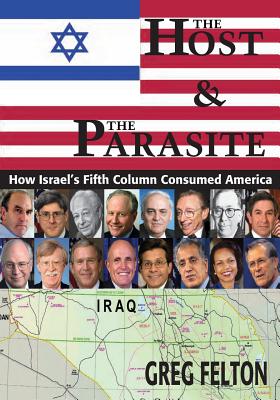 The Host and the Parasite: How Israel's Fifth Column Consumed America - Felton, Greg