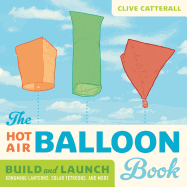 The Hot Air Balloon Book: Build and Launch Kongming Lanterns, Solar Tetroons, and More