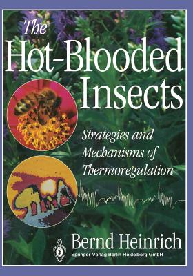 The Hot-Blooded Insects: Strategies and Mechanisms of Thermoregulation - Heinrich, Bernd