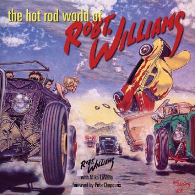 The Hot Rod World of Robert Williams - Williams, Robert, Edd, and Lavella, Mike, and Chapouris, Pete (Foreword by)