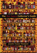 The Hot Sauce Collector's Guide: Everything You Need for Your Hot Sauce Collection, a Book for Collectors, Retailers, Manufacturers and Lovers of All Things Hot - Thompson, Jennifer Trainer