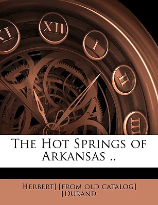 The Hot Springs of Arkansas .. - [Durand, Herbert] [From Old Catalog]