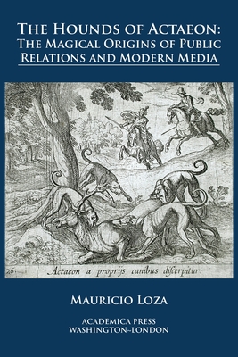 The hounds of Actaeon: the magical origins of public relations and modern media - Loza, Mauricio