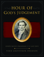 The Hour of God's Judgement: Joseph Smith's Paradigm of the Last-Days: Joseph Smith's Paradigm of the Last-Days
