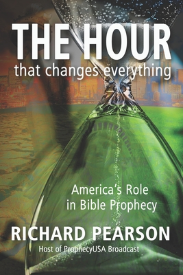 THE HOUR That Changes Everything: America's Role in Bible Prophecy - Pearson, Richard