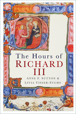 The Hours of Richard III - Sutton, Anne F., and Visser-Fuchs, Livia