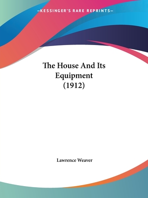 The House And Its Equipment (1912) - Weaver, Lawrence, Sir (Editor)