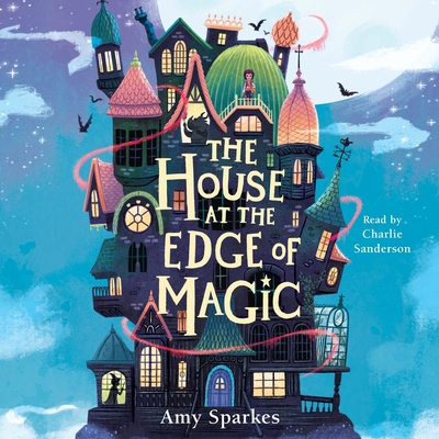 The House at the Edge of Magic - Sparkes, Amy, and Sanderson, Charlie (Read by)