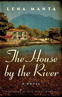 The House by the River - Manta, Lena, and Holst-Warhaft, Gail (Translated by)