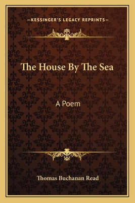 The House By The Sea: A Poem - Read, Thomas Buchanan