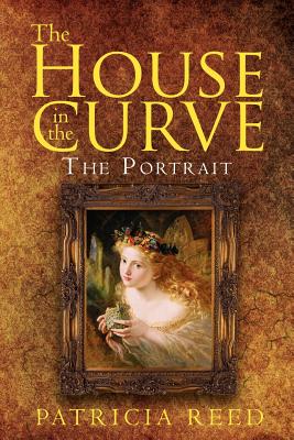 The House in the Curve: The Portrait - Reed, Patricia