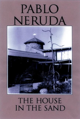 The House in the Sand - Neruda, Pablo, and Zlotchew, Clark M, PH.D. (Translated by), and Maloney, Dennis (Translated by)