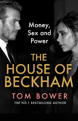 The House of Beckham: Money, Sex and Power - Bower, Tom