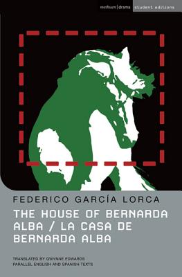 The House of Bernarda Alba: La Casa de Bernarda Alba - Lorca, Federico Garcia, and Edwards, Gwynne (Translated by), and Megson, Chris (Editor)