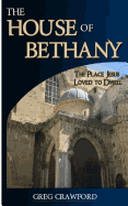 The House of Bethany: The Place Jesus Loved to Dwell