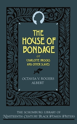 The House of Bondage: Or Charlotte Brooks and Other Slaves - Albert, Octavia V Rogers, and Foster, Frances Smith (Introduction by)