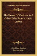 The House of Cariboo and Other Tales from Arcadia (1900)