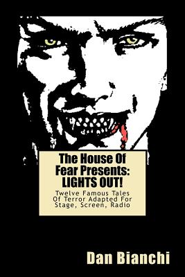 The House Of Fear Presents: LIGHTS OUT!: Twelve Famous Tales Of Terror Adapted For Stage, Screen, Radio - Bianchi, Dan