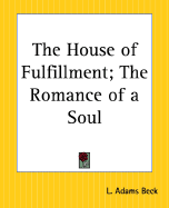 The House of Fulfillment; The Romance of a Soul - Beck, L Adams