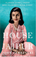 The House of Jaipur: The Inside Story of India's Most Glamorous Royal family