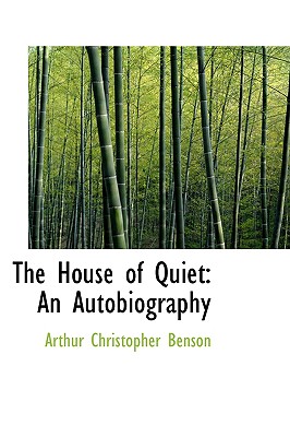 The House of Quiet: An Autobiography - Benson, Arthur Christopher