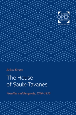 The House of Saulx-Tavanes: Versailles and Burgundy, 1700-1830 - Forster, Robert