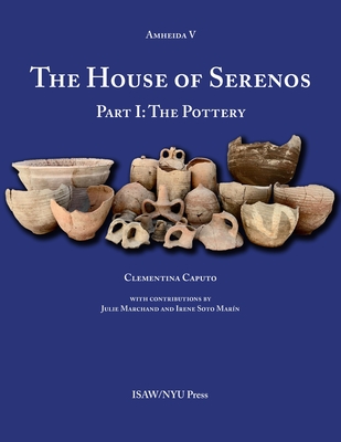 The House of Serenos, Part I: The Pottery (Amheida V) - Caputo, Clementina, and Marchand, Julie (Contributions by), and Marn, Irene Soto (Contributions by)