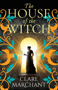 The House of the Witch: A BRAND NEW spellbinding historical mystery, for fans of Weyward, from Clare Marchant for Summer 2024