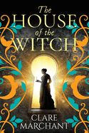 The House of the Witch: A BRAND NEW spellbinding historical mystery, for fans of Weyward, from Clare Marchant