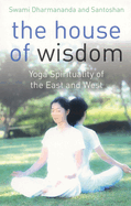 The House of Wisdom: Yoga Spirituality of the East and West