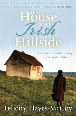 The House on an Irish Hillside: When you know where you've come from, you can see where you're going - Hayes-McCoy, Felicity