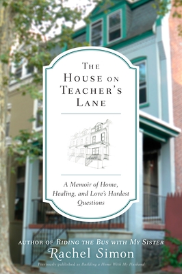 The House on Teacher's Lane: A Memoir of Home, Healing, and Love's Hardest Questions - Simon, Rachel