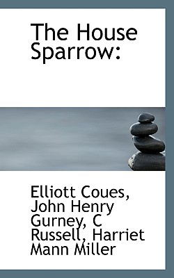 The House Sparrow - Coues, Elliott, and Gurney, John Henry, and Russell, C