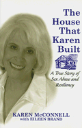 The House That Karen Built: A True Story of Sex Abuse and Resiliency