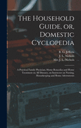 The Household Guide, or, Domestic Cyclopedia [microform]: a Practical Family Physician, Home Remedies and Home Treatment on All Diseases, an Instructor on Nursing, Housekeeping and Home Adornments