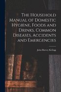 The Household Manual of Domestic Hygiene, Foods and Drinks, Common Diseases, Accidents and Emergencies