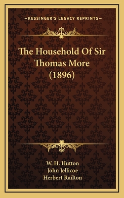 The Household of Sir Thomas More (1896) - Hutton, W H, and Jellicoe, John (Illustrator), and Railton, Herbert (Illustrator)