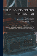 The Housekeeper's Instructor; or, Universal Family Cook: Being a Full and Clear Display of the Art of Cookery in All Its Branches ... To Which is Added, the Complete Art of Carving, Illustrated With Engravings ...