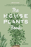 The Houseplants Book for Beginners: The Best Plants to Grow Indoors for Plant Lovers and Aspiring Green Thumbers