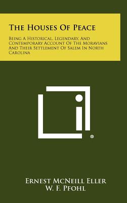 The Houses Of Peace: Being A Historical, Legendary, And Contemporary Account Of The Moravians And Their Settlement Of Salem In North Carolina - Eller, Ernest McNeill, Rear Admiral, and Pfohl, J Kenneth (Introduction by)