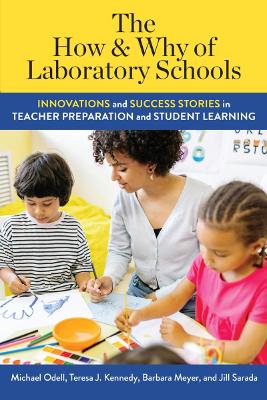 The How and Why of Laboratory Schools: Innovations and Success Stories in Teacher Preparation and Student Learning - Odell, Michael, and Kennedy, Teresa J, and Meyer, Barbara