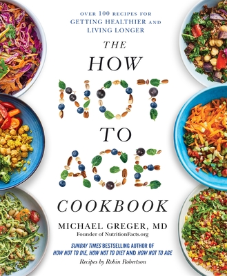The How Not to Age Cookbook: Over 100 Recipes for Getting Healthier and Living Longer - Greger, Michael
