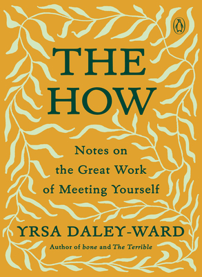 The How: Notes on the Great Work of Meeting Yourself - Daley-Ward, Yrsa