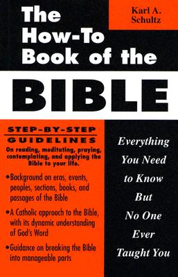 The How-To Book of the Bible: Everything You Need to Know But No One Ever Taught You - Schultz, Karl A