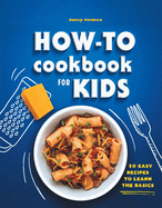 The How-To Cookbook for Kids: 50 Easy Recipes to Learn the Basics