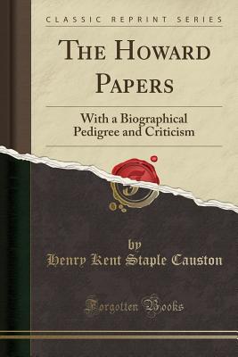 The Howard Papers: With a Biographical Pedigree and Criticism (Classic Reprint) - Causton, Henry Kent Staple