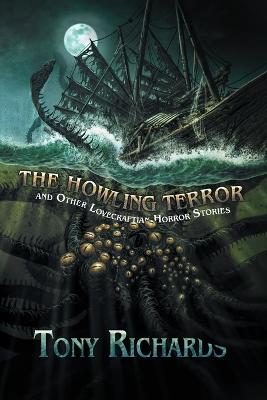 The Howling Terror and Other Lovecraftian Horror Stories - Morey, Joe (Editor), and Richards, Tony