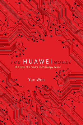 The Huawei Model: The Rise of China's Technology Giant - Wen, Yun