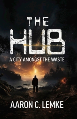 The Hub: A City Amongst the Waste - Lemke, Aaron C