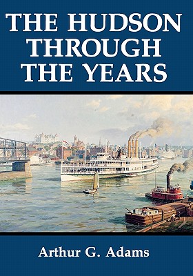 The Hudson Through the Years - Adams, Arthur G